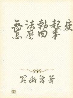 无法勃起疲软是怎么回事