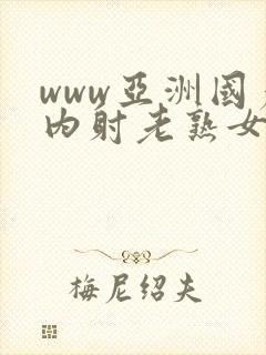 www亚洲国产内射老熟女