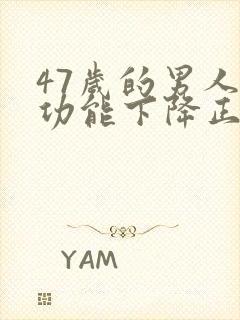 47岁的男人性功能下降正常吗