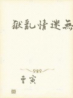 狱乱情迷无删减