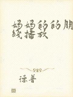 妈妈的的朋友在线播放