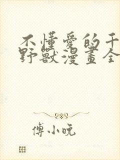 不懂爱的千金与野兽漫画全集免费阅