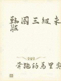 韩国三级未删减版