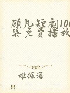 顾凡短剧100集免费播放