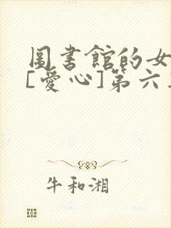 图书馆的女朋友[爱心]第六集