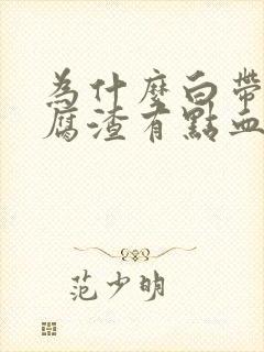 为什么白带像豆腐渣有点血丝是怎么回事