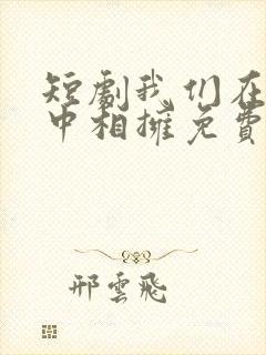 短剧我们在黑夜中相拥免费观看