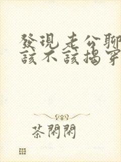 发现老公聊暧昧该不该揭穿他