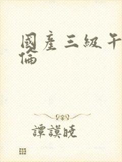 国产三级午夜理伦