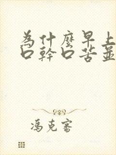 为什么早上起床口干口苦并且有浓黄痰封面