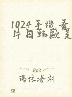 1024手机看片日韩欧美国产封面