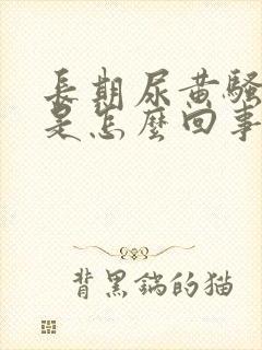 长期尿黄骚味重是怎么回事