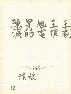 陈星旭王玉雯主演的电视剧