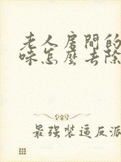 老人房间的尿骚味怎么去除