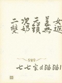 二次元美女露出双奶头无遮挡