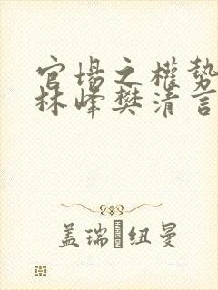 官场之权势滔天林峰樊清言