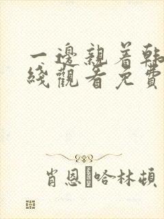 一边亲着韩剧在线观看免费全集封面