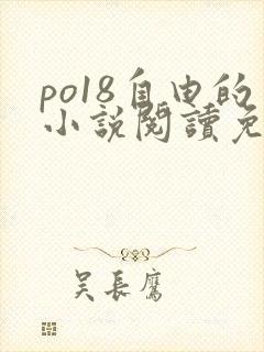 po18自由的小说阅读免费阅读在线小说