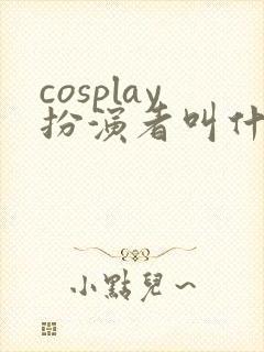 cosplay扮演者叫什么