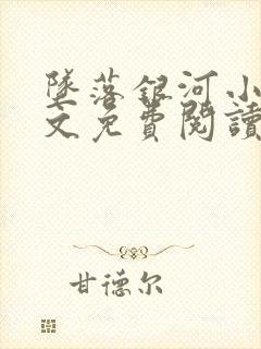 坠落银河小说全文免费阅读无弹窗