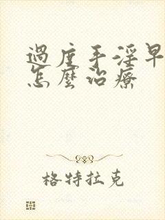 过度手淫早射泄怎么治疗