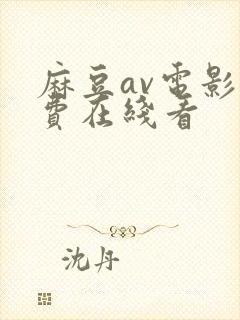 麻豆av电影免费在线看
