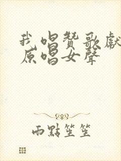 我唱赞歌献祖国原唱女声