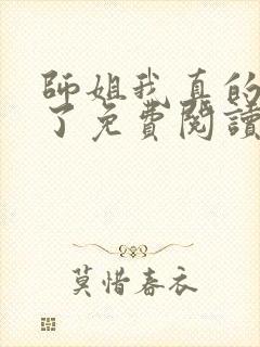 师姐我真的无敌了免费阅读