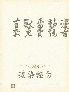 有兽焉动漫第三季免费观看完整版