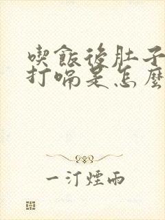 吃饭后肚子胀气打嗝是怎么回事