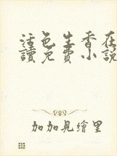 活色生香在线阅读免费小说