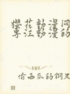 樱花动漫网官网专注动漫的网站