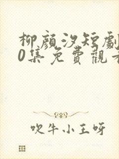 柳颜汐短剧100集免费观看