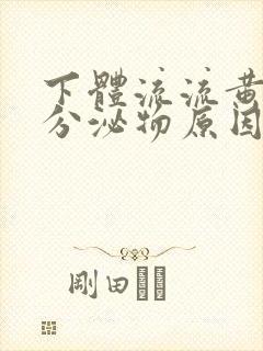 下体流流黄脓状分泌物原因