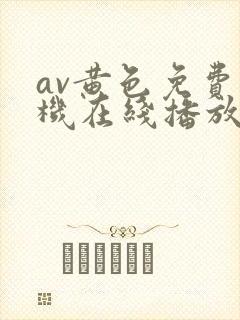 av黄色免费手机在线播放网址
