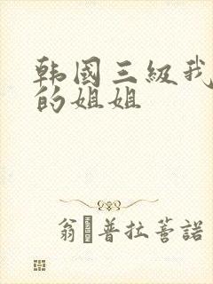 韩国三级我妻子的姐姐