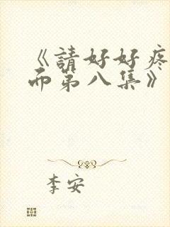 《请好好疼爱里面第八集》