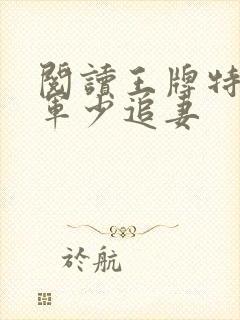 阅读王牌特战之军少追妻