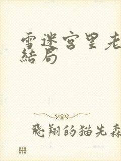 雪迷宫里老舅的结局