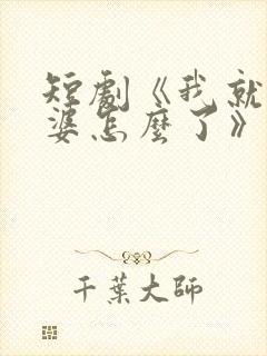 短剧《我就怕老婆怎么了》封面