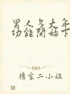 男人多大年龄性功能开始下降医学