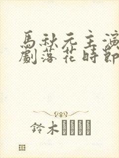 马秋元主演的短剧落花时节又逢君