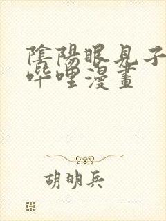 阴阳眼见子哔哩哔哩漫画