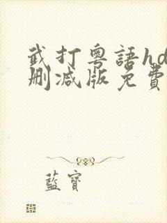 武打粤语hd未删减版免费观看