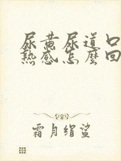 尿黄尿道口有灼热感怎么回事