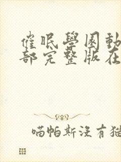 催眠学园动漫全部完整版在线观看