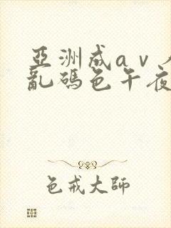 亚洲成aⅴ人片乱码色午夜封面