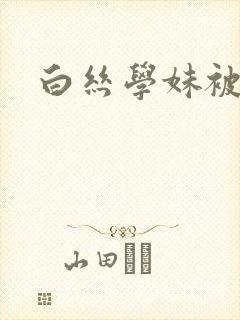 白丝学妹被艹封面