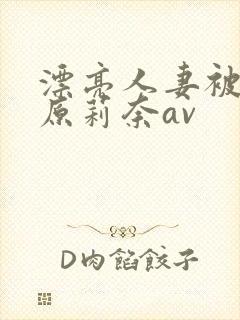 漂亮人妻被强石原莉奈av