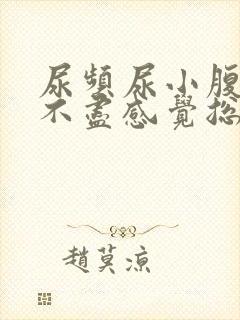 尿频尿小腹胀痛不尽感觉总有尿意怎么